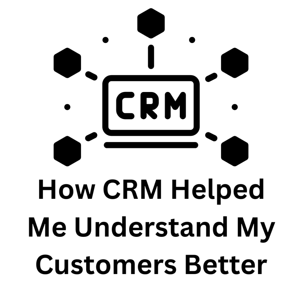 How Crm Helped Me Understand My Customers Better